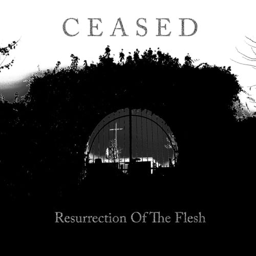 CEA01 -Ceased –- Resurrection Of The Flesh